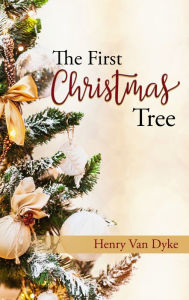 Title: The First Christmas Tree: A Story of the Forest, Author: Henry Van Dyke