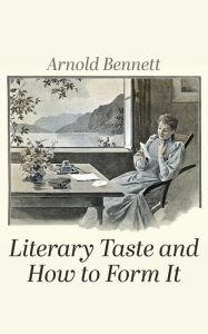 Title: Literary Taste and How to Form It, Author: Arnold Bennett