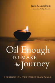 Title: Oil Enough to Make the Journey: Sermons on the Christian Walk, Author: Jack R. Lundbom