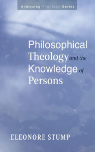 Title: Philosophical Theology and the Knowledge of Persons, Author: Eleonore Stump