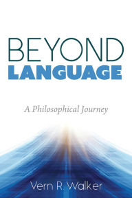 Title: Beyond Language: A Philosophical Journey, Author: Vern R. Walker