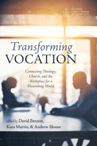 Title: Transforming Vocation: Connecting Theology, Church, and the Workplace for a Flourishing World, Author: David Benson