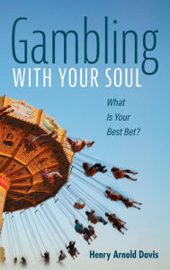 Title: Gambling with Your Soul: What Is Your Best Bet?, Author: Henry Arnold Davis
