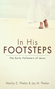 Title: In His Footsteps: The Early Followers of Jesus, Author: Marilyn E. Phelan