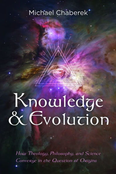 Knowledge and Evolution: How Theology, Philosophy, and Science Converge in the Question of Origins