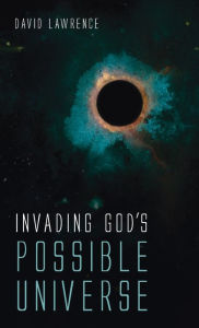 Title: Invading God's Possible Universe, Author: David Lawrence