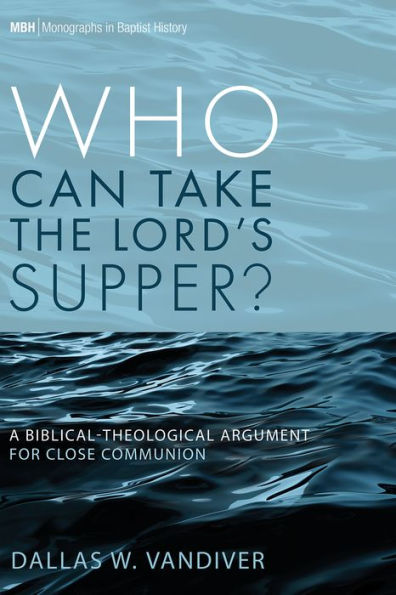 Who Can Take the Lord's Supper?: A Biblical-Theological Argument for Close Communion