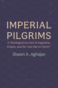 Title: Imperial Pilgrims: A Theological Account of Augustine, Empire, and the 