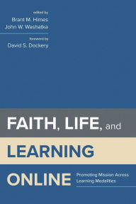 Title: Faith, Life, and Learning Online: Promoting Mission Across Learning Modalities, Author: Brant M. Himes