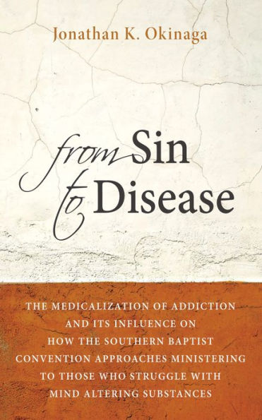 From Sin to Disease: The Medicalization of Addiction and Its Influence on How The Southern Baptist Convention Approaches Ministering to Those Who Struggle with Mind Altering Substances