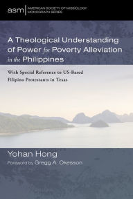 Title: A Theological Understanding of Power for Poverty Alleviation in the Philippines: With Special Reference to US-Based Filipino Protestants in Texas, Author: Yohan Hong