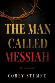 Title: The Man Called Messiah: A Novel, Author: Corey Stumne