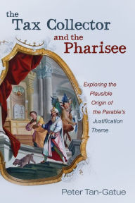 Title: The Tax Collector and the Pharisee: Exploring the Plausible Origin of the Parable's Justification Theme, Author: Peter Tan-Gatue