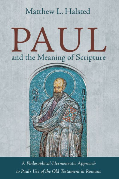 Paul And The Meaning Of Scripture A Philosophical Hermeneutic Approach To Paul S Use Of The Old