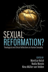 Title: Sexual Reformation?: Theological and Ethical Reflections on Human Sexuality, Author: Manitza Kotzé