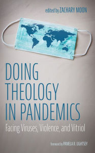 Title: Doing Theology in Pandemics: Facing Viruses, Violence, and Vitriol, Author: Zachary Moon