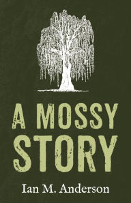 Title: A Mossy Story, Author: Ian M. Anderson