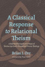 A Classical Response to Relational Theism: A Reformed Evangelical Critique of Thomas Jay Oord's Evangelical Process Theology