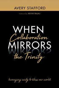 Title: When Collaboration Mirrors the Trinity: Leveraging Unity to Bless Our World, Author: Avery Stafford
