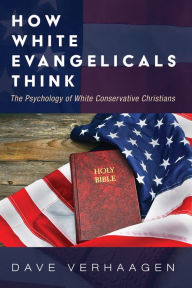Title: How White Evangelicals Think: The Psychology of White Conservative Christians, Author: Dave Verhaagen