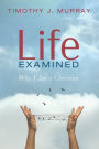 Life Examined: Why I Am a Christian