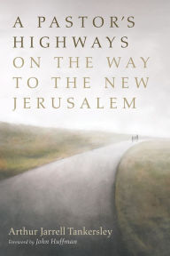 Title: A Pastor's Highways on the Way to the New Jerusalem, Author: Arthur Jarrell Tankersley