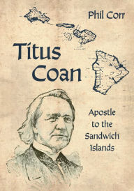 Title: Titus Coan: Apostle to the Sandwich Islands, Author: Phil Corr