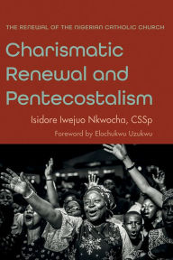 Title: Charismatic Renewal and Pentecostalism: The Renewal of the Nigerian Catholic Church, Author: Isidore Iwejuo Nkwocha CSSp