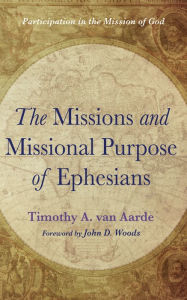 Title: The Missions and Missional Purpose of Ephesians: Participation in the Mission of God, Author: Timothy A. van Aarde