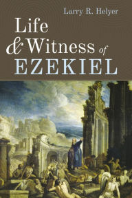 Title: Life and Witness of Ezekiel, Author: Larry R. Helyer