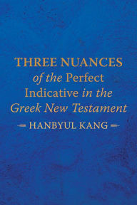 Title: Three Nuances of the Perfect Indicative in the Greek New Testament, Author: Hanbyul Kang