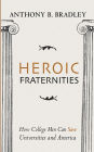 Heroic Fraternities: How College Men Can Save Universities and America