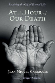 Title: At the Hour of Our Death: Receiving the Gift of Eternal Life, Author: Jean-Miguel Garrigues
