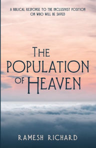 Title: The Population of Heaven: A Biblical Response to the Inclusivist Position on Who Will Be Saved, Author: Ramesh P Richard
