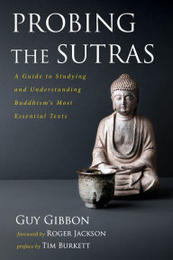 Title: Probing the Sutras: A Guide to Studying and Understanding Buddhism's Most Essential Texts, Author: Guy Gibbon