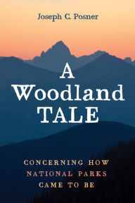 Title: A Woodland Tale: Concerning How National Parks Came to Be, Author: Joseph C. Posner