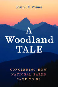 Title: A Woodland Tale: Concerning How National Parks Came to Be, Author: Joseph C. Posner