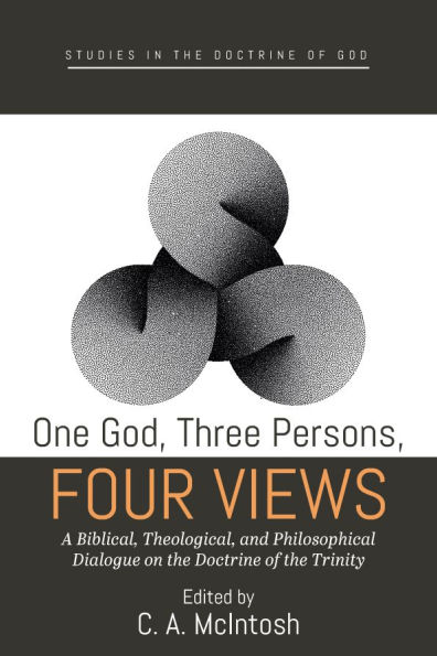 One God, Three Persons, Four Views: A Biblical, Theological, and Philosophical Dialogue on the Doctrine of Trinity