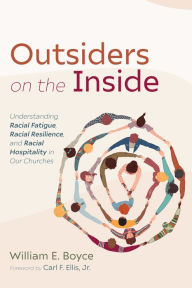 Title: Outsiders on the Inside: Understanding Racial Fatigue, Racial Resilience, and Racial Hospitality in Our Churches, Author: William E. Boyce