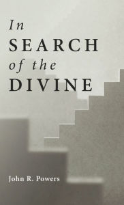 Title: In Search of the Divine, Author: John R Powers