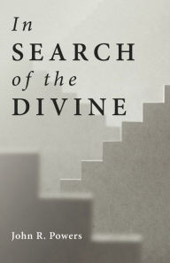 Title: In Search of the Divine, Author: John R. Powers