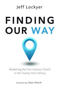 Title: Finding Our Way: Reclaiming the First-Century Church in the Twenty-First Century, Author: Jeff Lockyer