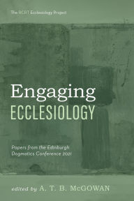 Title: Engaging Ecclesiology: Papers from the Edinburgh Dogmatics Conference 2021, Author: A. T. B. McGowan