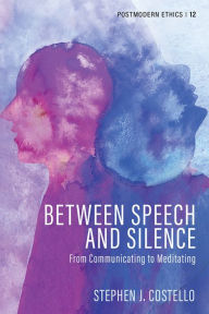 Title: Between Speech and Silence: From Communicating to Meditating, Author: Stephen J. Costello