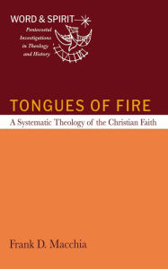 Title: Tongues of Fire: A Systematic Theology of the Christian Faith, Author: Frank D. Macchia
