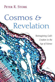 Title: Cosmos and Revelation: Reimagining God's Creation in the Age of Science, Author: Peter R. Stork