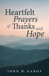 Title: Heartfelt Prayers of Thanks and Hope, Author: John H. Garot