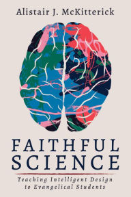 Title: Faithful Science: Teaching Intelligent Design to Evangelical Students, Author: Alistair J. McKitterick