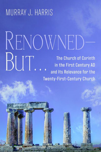 Renowned-But . . .: The Church of Corinth in the First Century AD and Its Relevance for the Twenty-First-Century Church