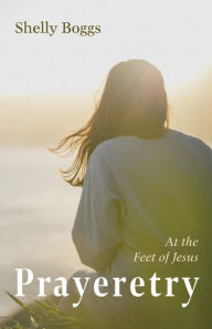 Title: Prayeretry: At the Feet of Jesus, Author: Shelly Boggs